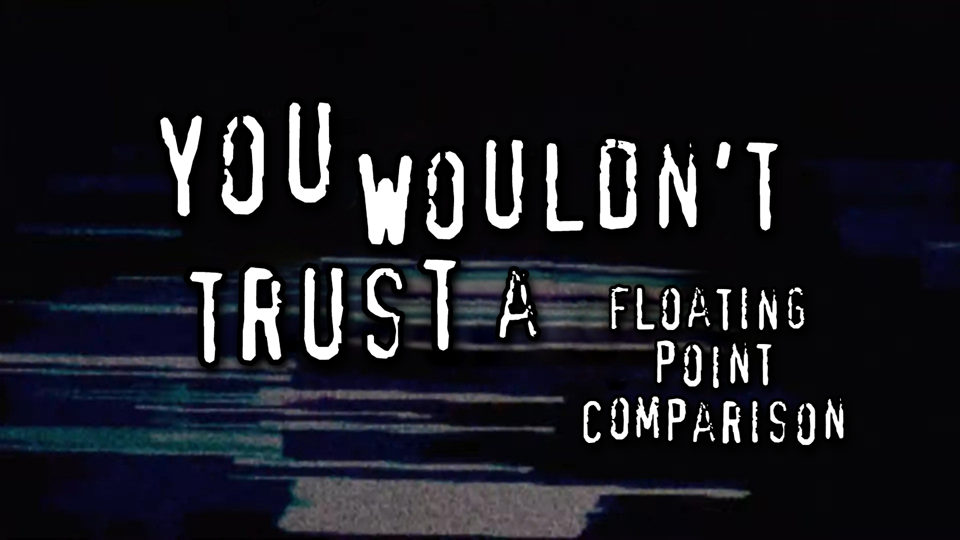 You wouldn't trust a floating point comparison